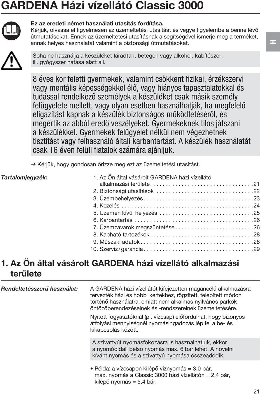 H Soha ne használja a készüléket fáradtan, betegen vagy alkohol, kábítószer, ill. gyógyszer hatása alatt áll.