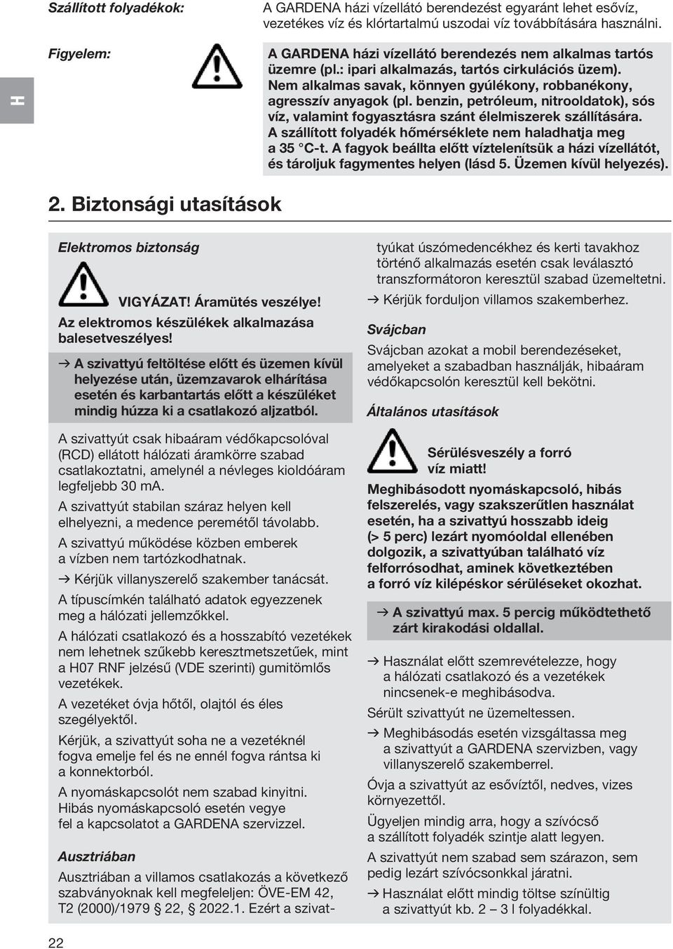 benzin, petróleum, nitrooldatok), sós víz, valamint fogyasztásra szánt élelmiszerek szállítására. A szállított folyadék hőmérséklete nem haladhatja meg a 35 C-t.