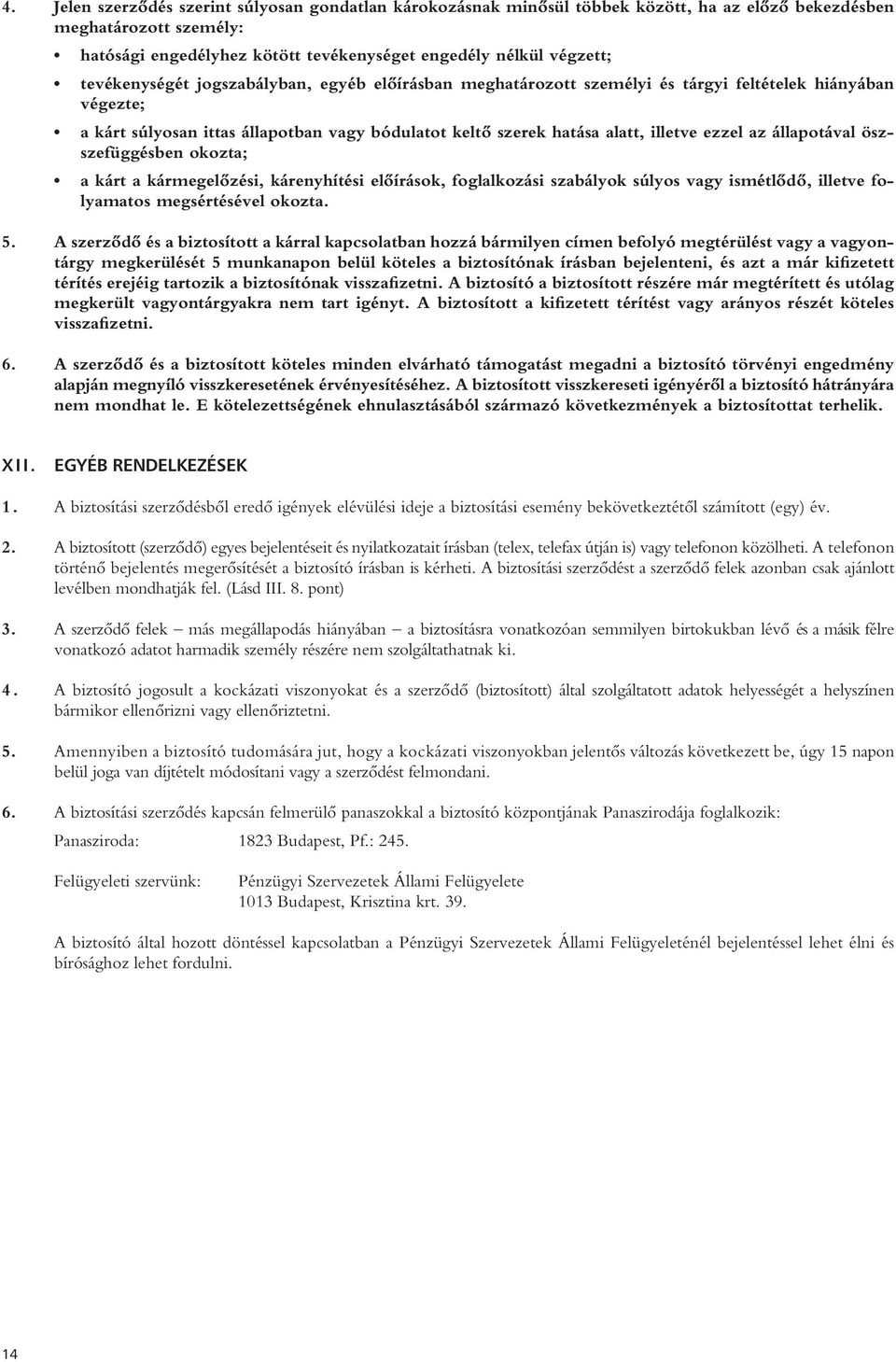 az állapotával öszszefüggésben okozta; a kárt a kármegelôzési, kárenyhítési elôírások, foglalkozási szabályok súlyos vagy ismétlôdô, illetve folyamatos megsértésével okozta. 5.