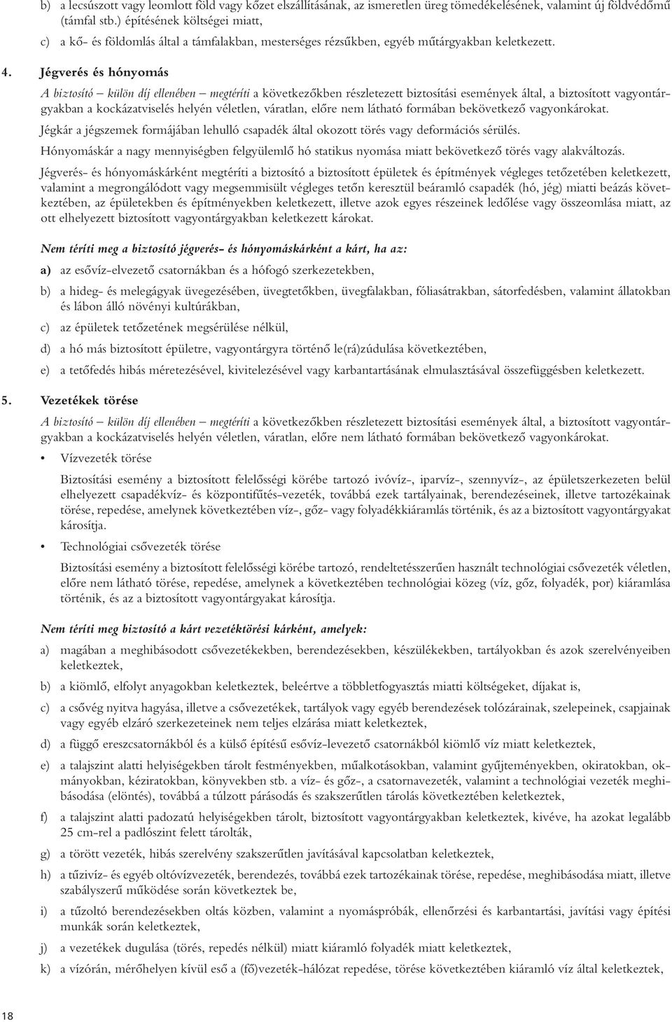 Jégverés és hónyomás A biztosító külön díj ellenében megtéríti a következôkben részletezett biztosítási események által, a biztosított vagyontárgyakban a kockázatviselés helyén véletlen, váratlan,