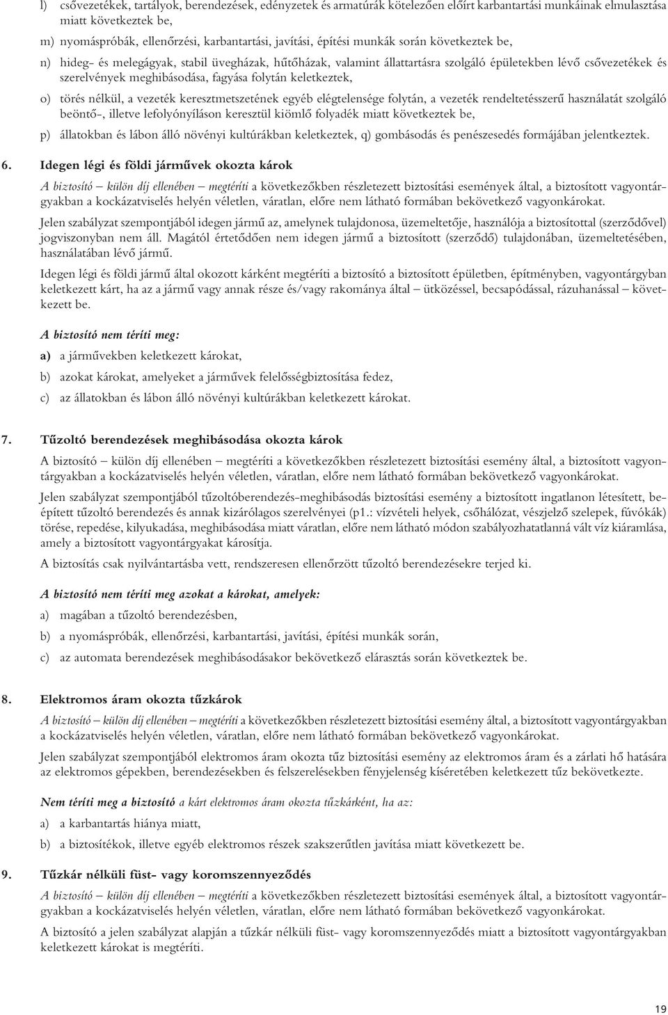 keletkeztek, o) törés nélkül, a vezeték keresztmetszetének egyéb elégtelensége folytán, a vezeték rendeltetésszerû használatát szolgáló beöntô-, illetve lefolyónyíláson keresztül kiömlô folyadék
