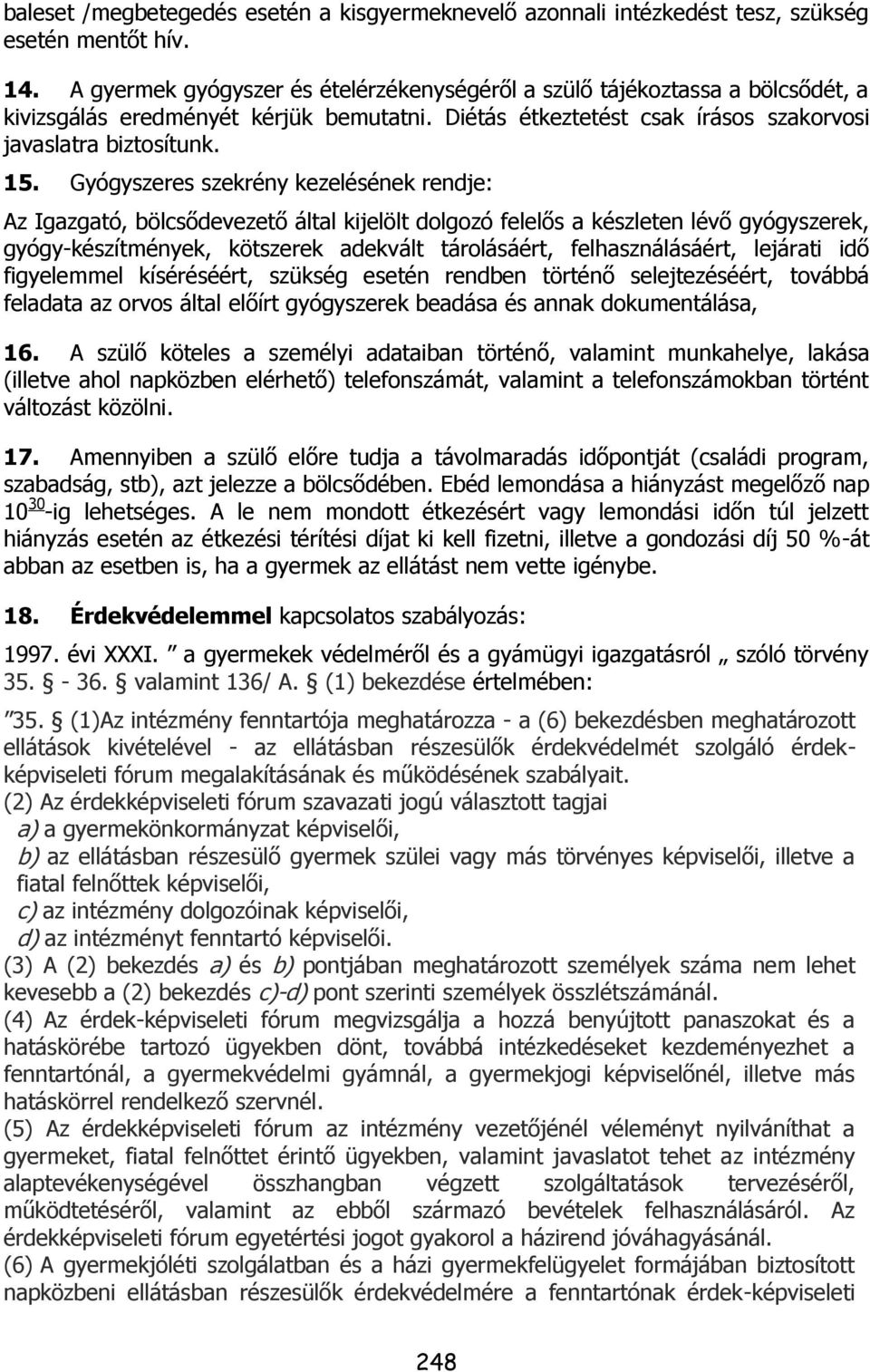 Gyógyszeres szekrény kezelésének rendje: Az Igazgató, bölcsődevezető által kijelölt dolgozó felelős a készleten lévő gyógyszerek, gyógy-készítmények, kötszerek adekvált tárolásáért, felhasználásáért,