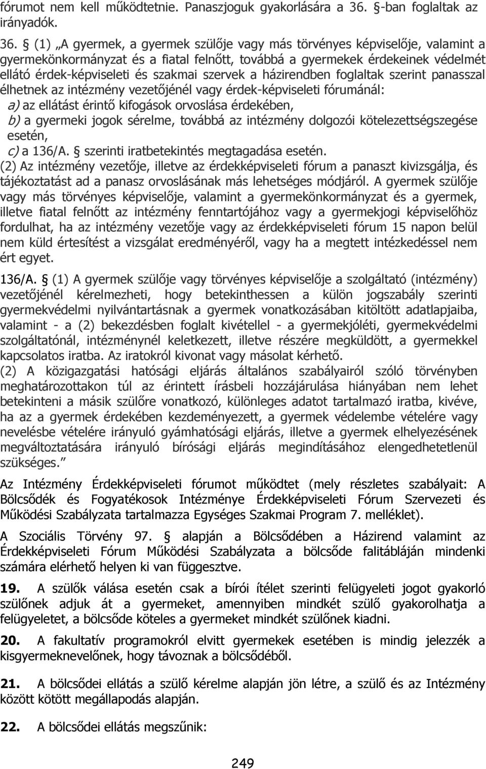 (1) A gyermek, a gyermek szülője vagy más törvényes képviselője, valamint a gyermekönkormányzat és a fiatal felnőtt, továbbá a gyermekek érdekeinek védelmét ellátó érdek-képviseleti és szakmai