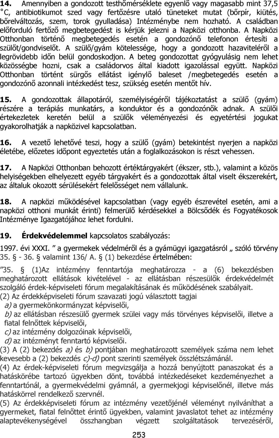 A Napközi Otthonban történő megbetegedés esetén a gondozónő telefonon értesíti a szülőt/gondviselőt. A szülő/gyám kötelessége, hogy a gondozott hazaviteléről a legrövidebb időn belül gondoskodjon.