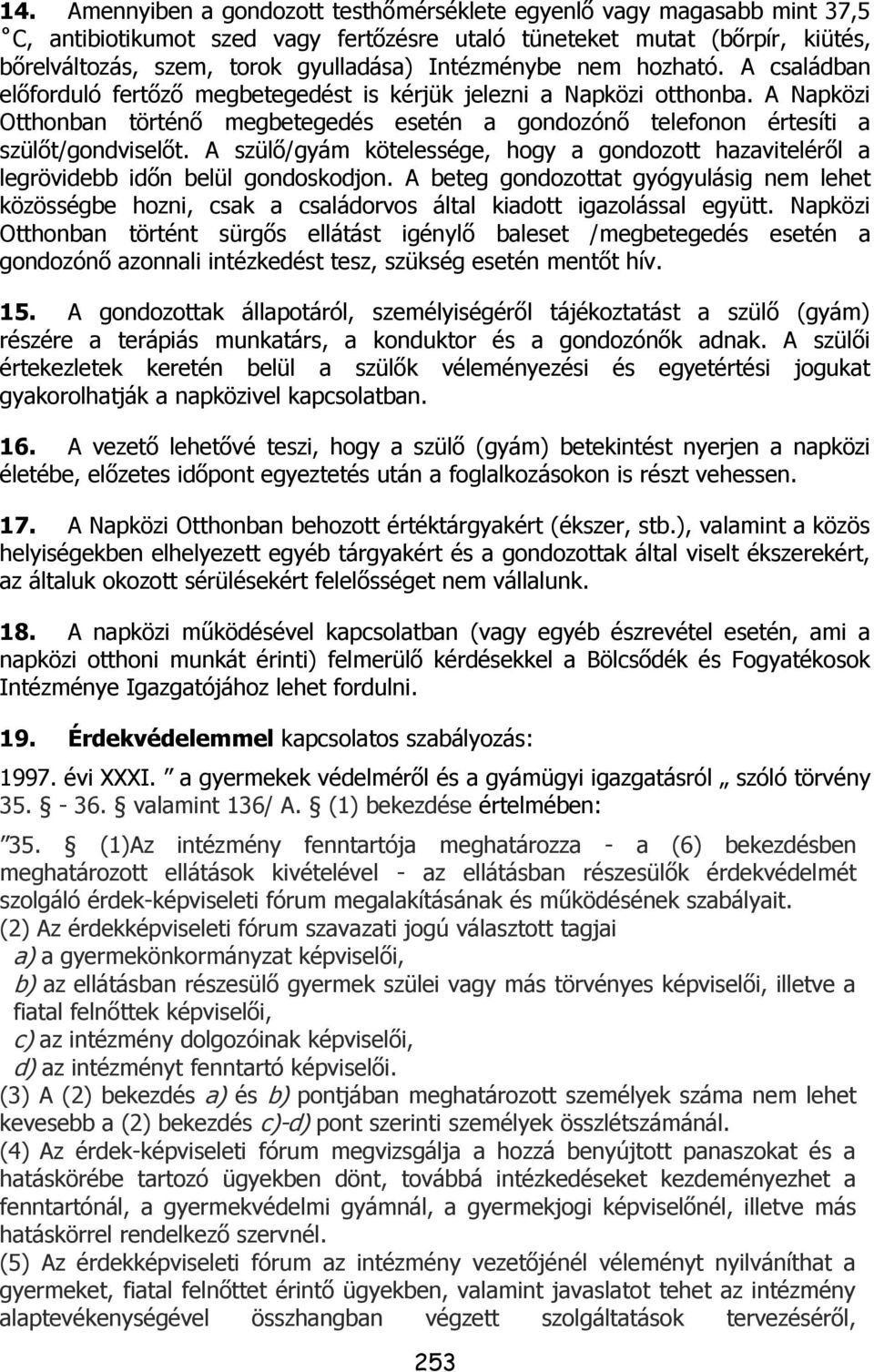 A Napközi Otthonban történő megbetegedés esetén a gondozónő telefonon értesíti a szülőt/gondviselőt. A szülő/gyám kötelessége, hogy a gondozott hazaviteléről a legrövidebb időn belül gondoskodjon.