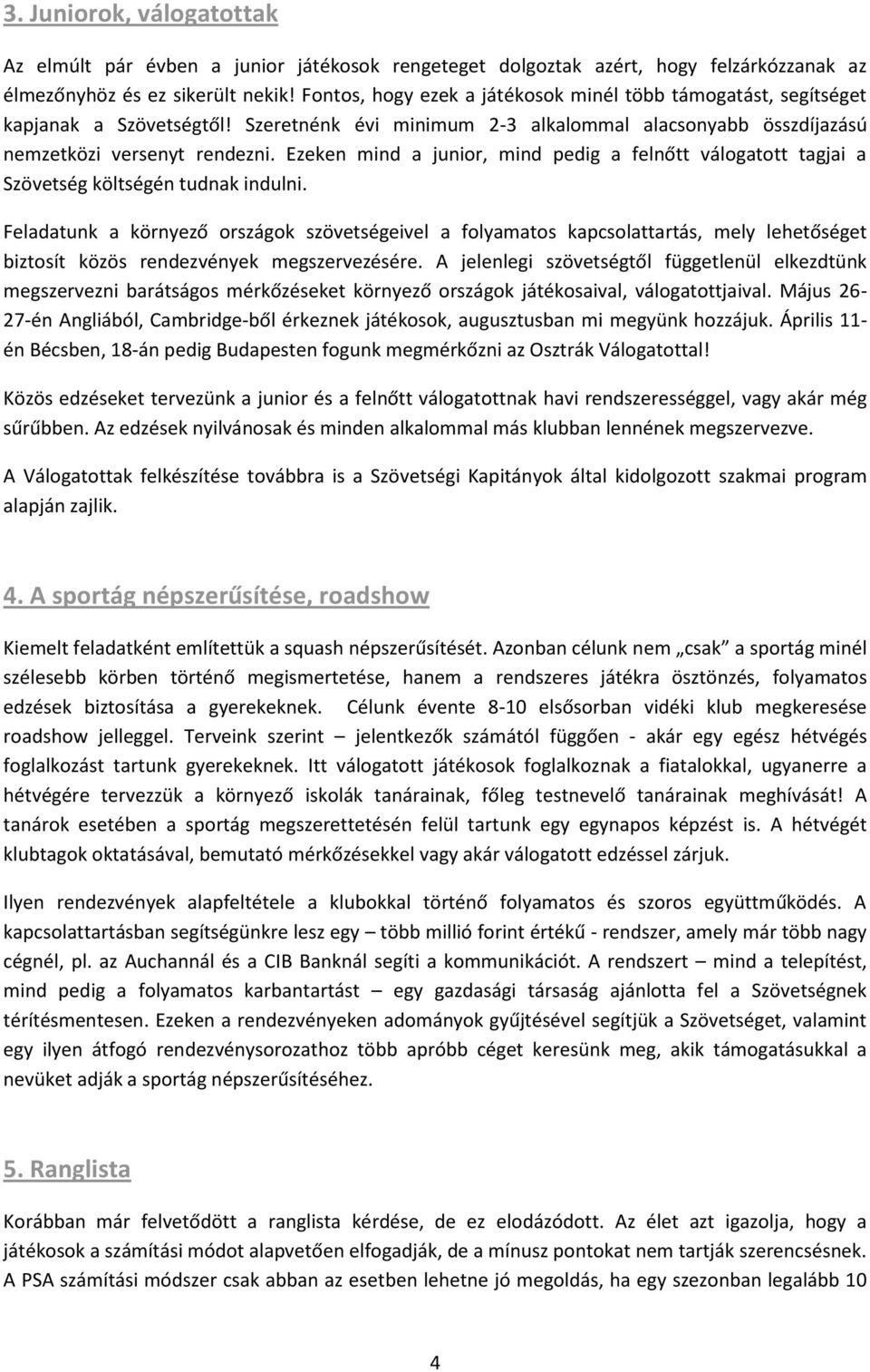 Ezeken mind a junior, mind pedig a felnőtt válogatott tagjai a Szövetség költségén tudnak indulni.
