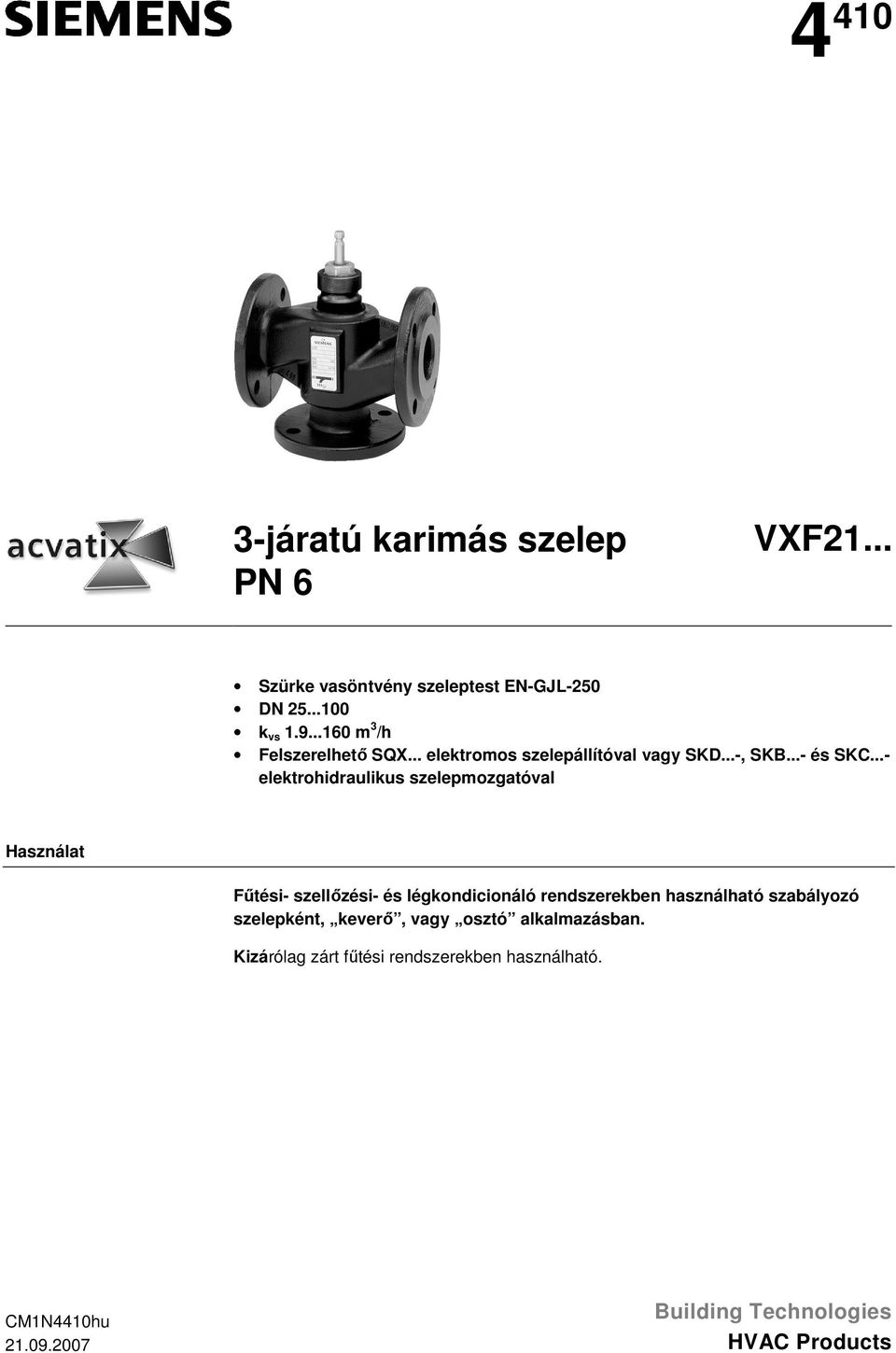 ..- elektrohidraulikus szelepmozgatóval Használat Fűtési- szellőzési- és légkondicionáló rendszerekben használható