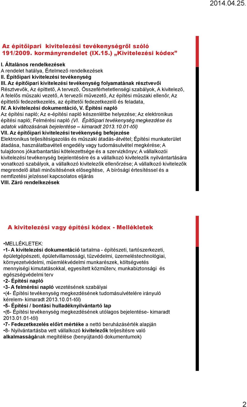 Az építőipari kivitelezési tevékenység folyamatának résztvevői Résztvevők, Az építtető, A tervező, Összeférhetetlenségi szabályok, A kivitelező, A felelős műszaki vezető, A tervezői művezető, Az