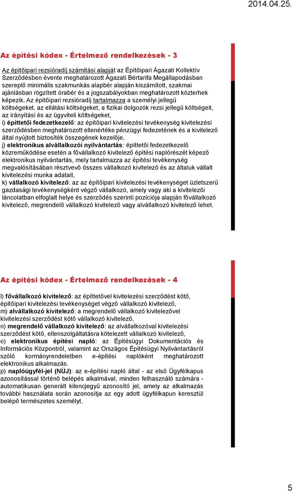 Az építőipari rezsióradíj tartalmazza a személyi jellegű költségeket, az ellátási költségeket, a fizikai dolgozók rezsi jellegű költségeit, az irányítási és az ügyviteli költségeket, i) építtetői