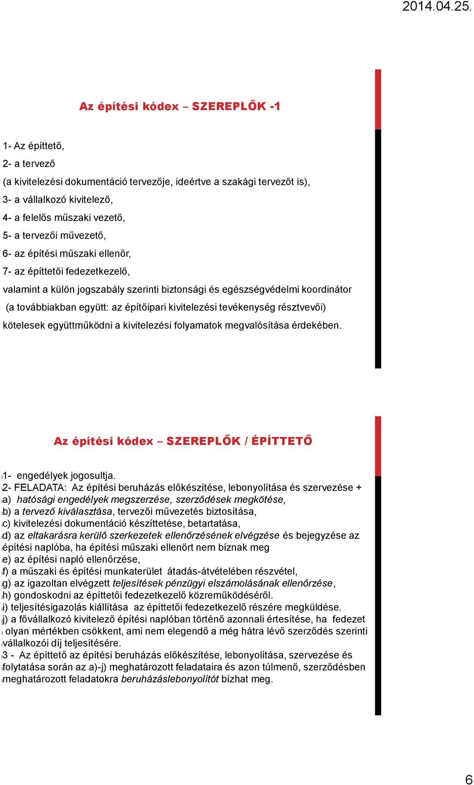 kivitelezési tevékenység résztvevői) kötelesek együttműködni a kivitelezési folyamatok megvalósítása érdekében. Az építési kódex SZEREPLŐK / ÉPÍTTETŐ l1- engedélyek jogosultja.