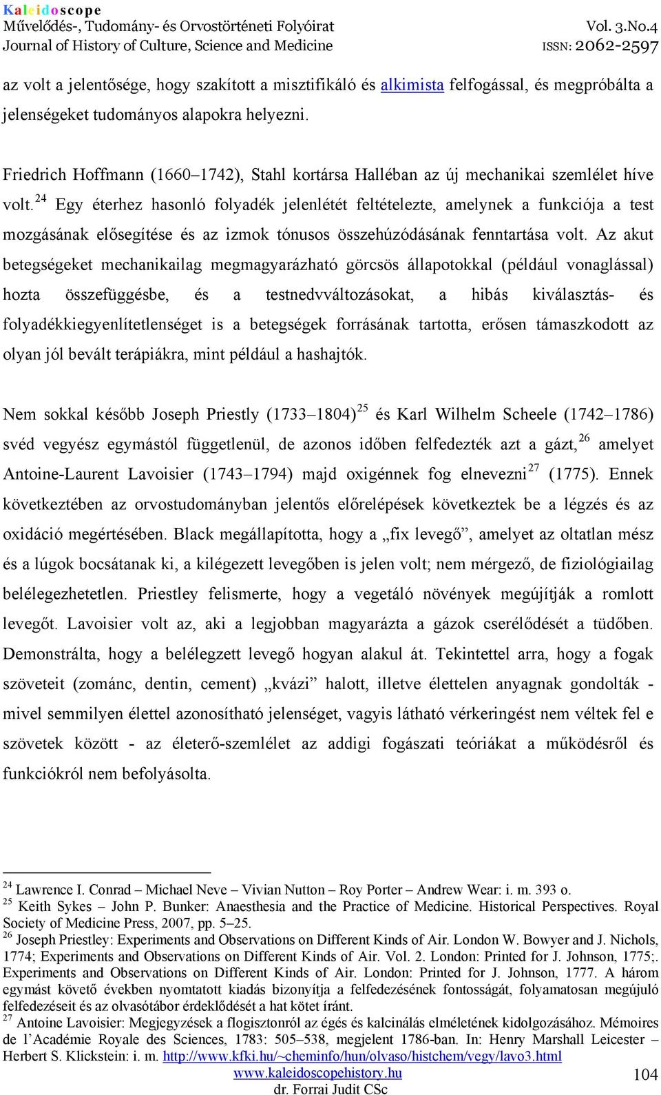 24 Egy éterhez hasonló folyadék jelenlétét feltételezte, amelynek a funkciója a test mozgásának elősegítése és az izmok tónusos összehúzódásának fenntartása volt.