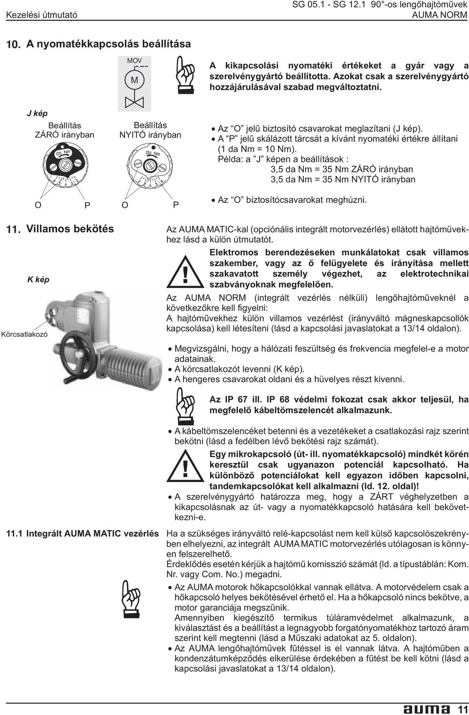kívánt nyomatéki értékre állítani (1 da Nm = 10 Nm) Példa: a J képen a beállítások : 3,5 da Nm = 35 Nm ZÁRÓ irányban 3,5 da Nm = 35 Nm NYITÓ irányban Az O biztosítócsavarokat meghúzni 11 Villamos