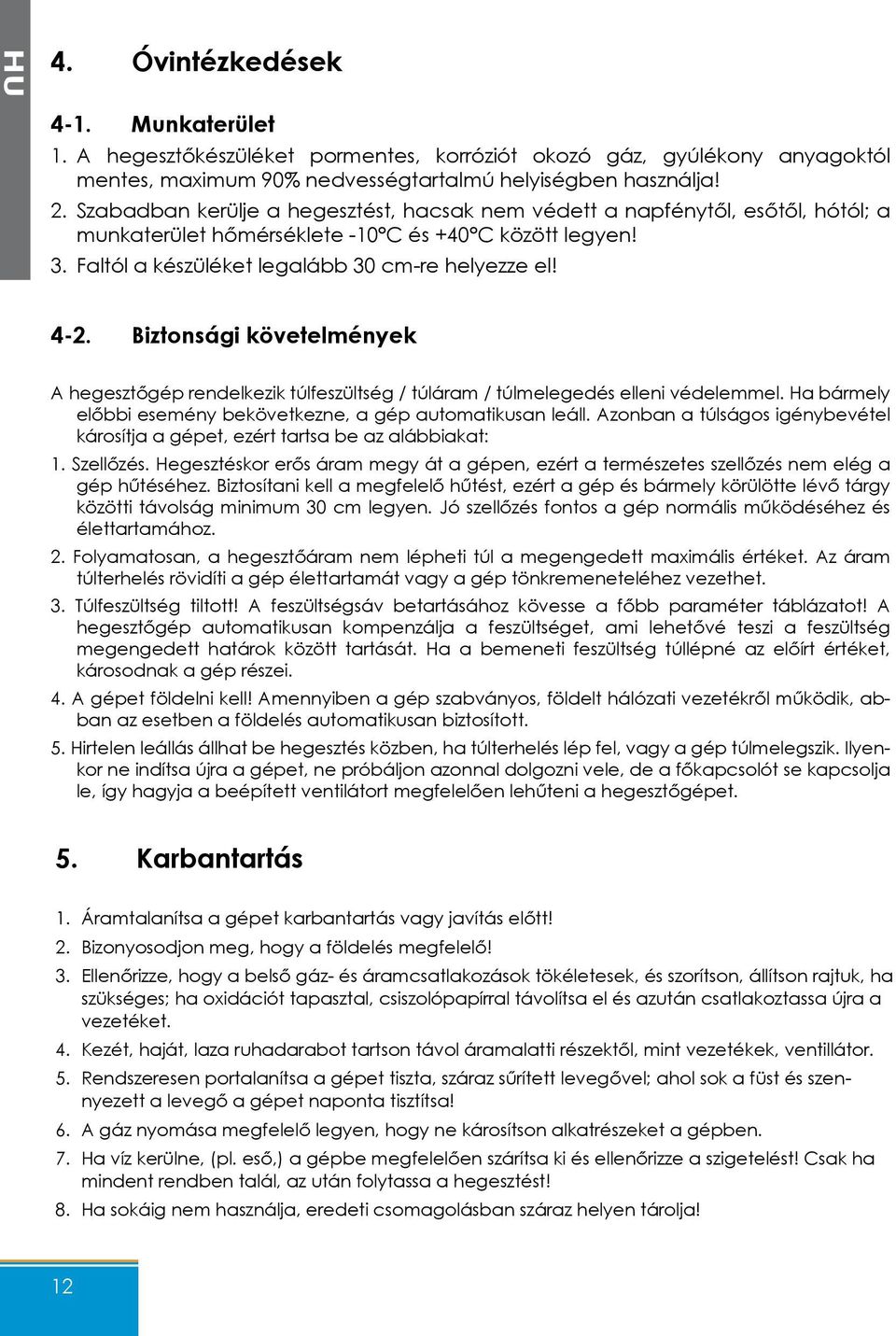 Biztonsági követelmények A hegesztőgép rendelkezik túlfeszültség / túláram / túlmelegedés elleni védelemmel. Ha bármely előbbi esemény bekövetkezne, a gép automatikusan leáll.