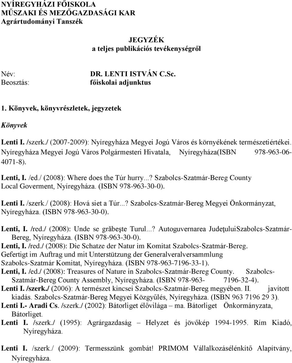 Nyíregyháza Megyei Jogú Város Polgármesteri Hivatala, Nyíregyháza(ISBN 978-963-06-4071-8). Lenti, I. /ed./ (2008): Where does the Túr hurry...? Szabolcs-Szatmár-Bereg County Local Goverment, Nyíregyháza.