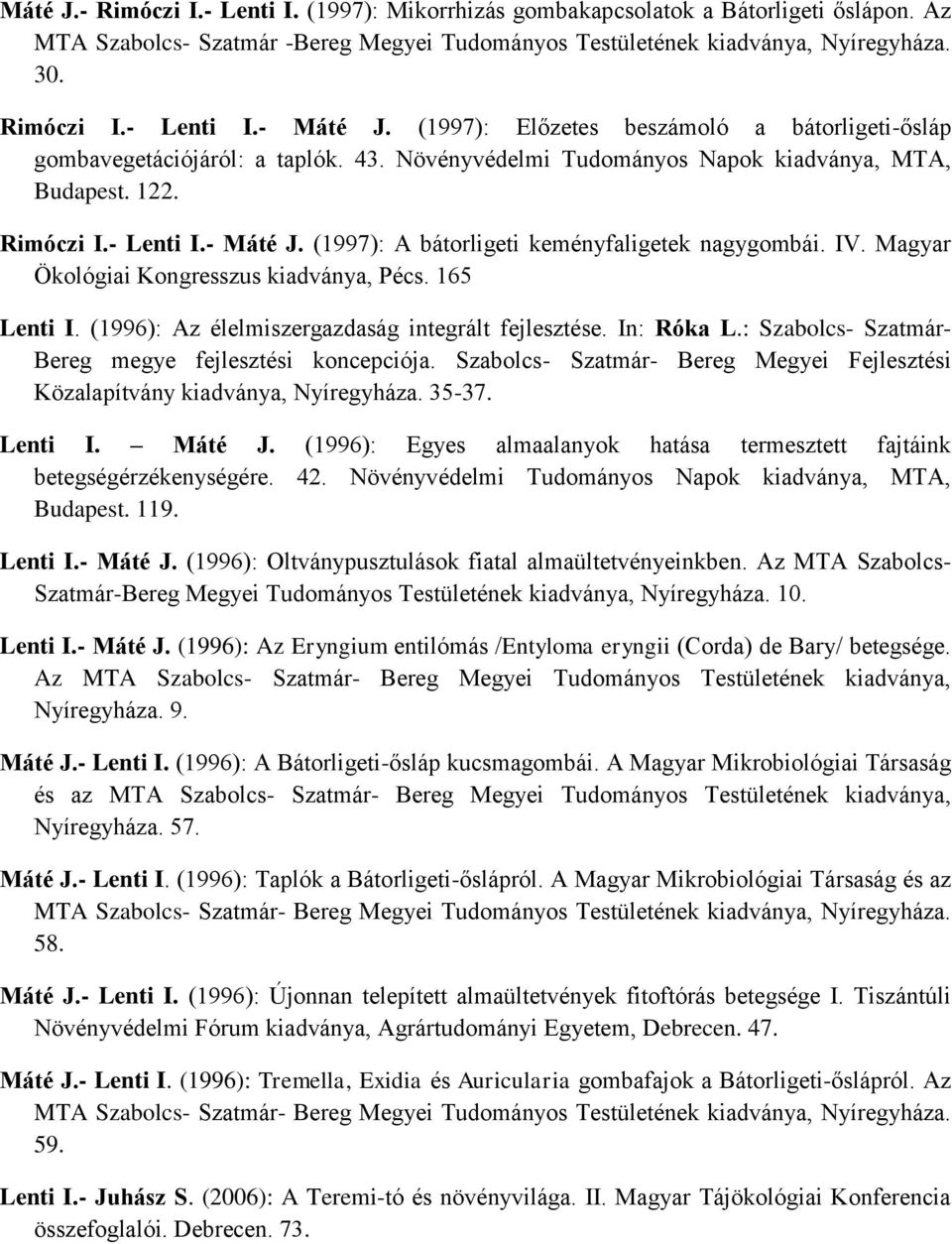 (1997): A bátorligeti keményfaligetek nagygombái. IV. Magyar Ökológiai Kongresszus kiadványa, Pécs. 165 Lenti I. (1996): Az élelmiszergazdaság integrált fejlesztése. In: Róka L.