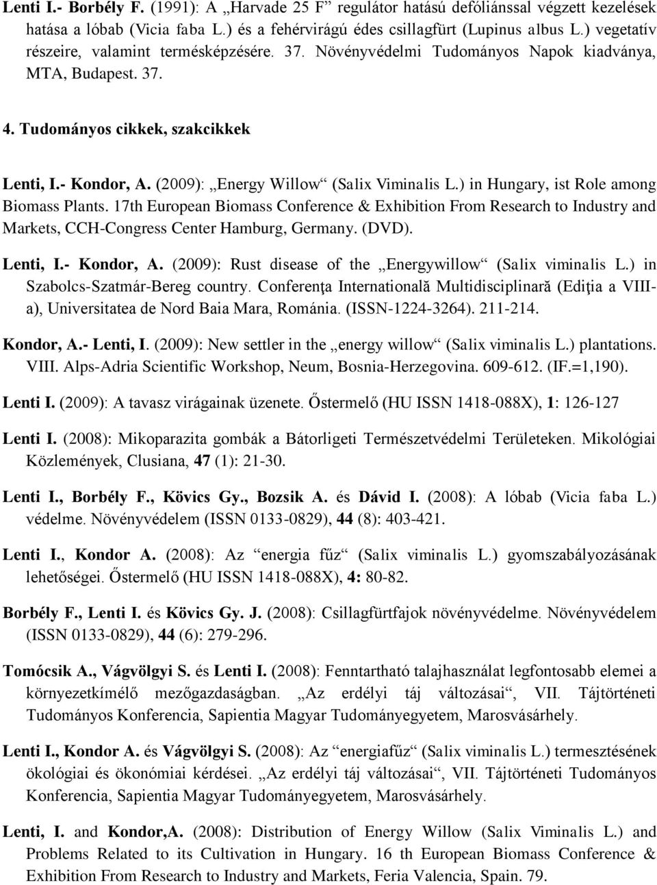 (2009): Energy Willow (Salix Viminalis L.) in Hungary, ist Role among Biomass Plants.