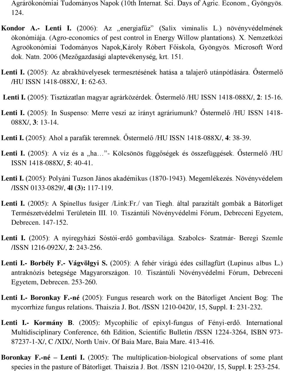 2006 (Mezőgazdasági alaptevékenység, krt. 151. Lenti I. (2005): Az abrakhüvelyesek termesztésének hatása a talajerő utánpótlására. Őstermelő /HU ISSN 1418-088X/, 1: 62-63. Lenti I. (2005): Tisztázatlan magyar agrárközérdek.