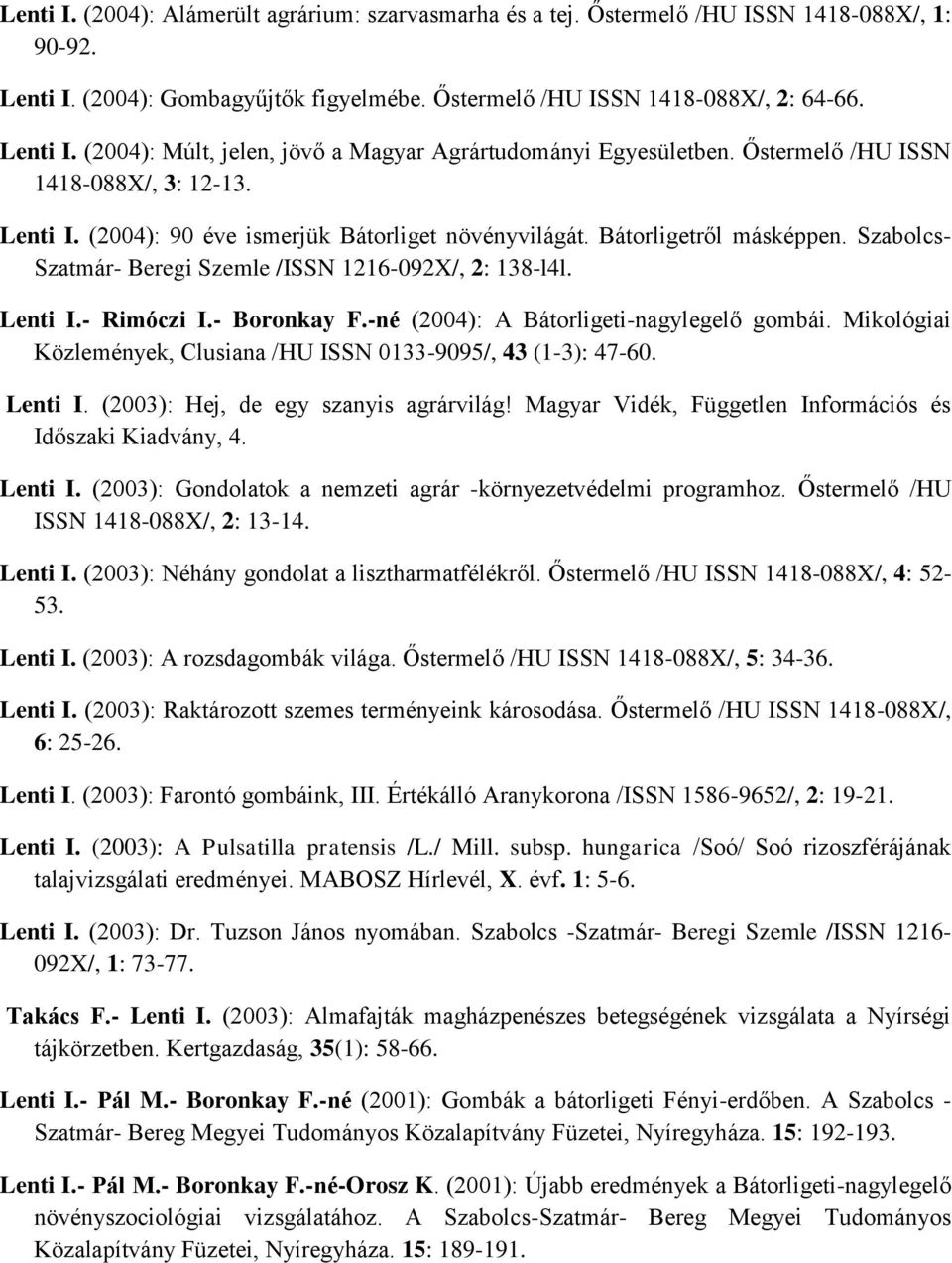 - Boronkay F.-né (2004): A Bátorligeti-nagylegelő gombái. Mikológiai Közlemények, Clusiana /HU ISSN 0133-9095/, 43 (1-3): 47-60. Lenti I. (2003): Hej, de egy szanyis agrárvilág!