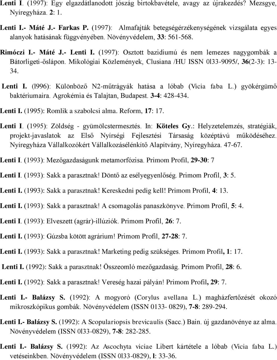 (1997): Osztott bazidiumú és nem lemezes nagygombák a Bátorligeti-őslápon. Mikológiai Közlemények, Clusiana /HU ISSN 0l33-9095/, 36(2-3): 13-34. Lenti I.