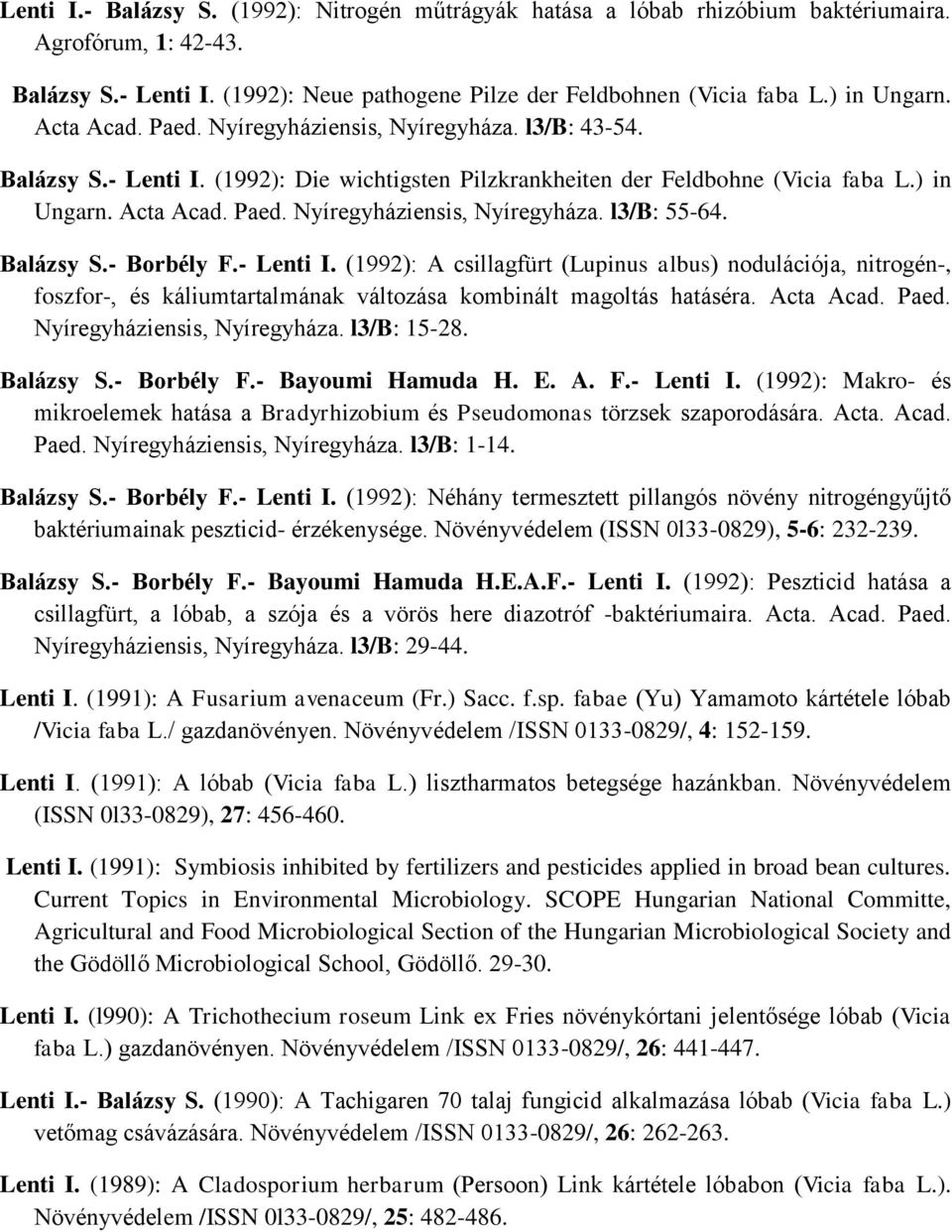 Balázsy S.- Borbély F.- Lenti I. (1992): A csillagfürt (Lupinus albus) nodulációja, nitrogén-, foszfor-, és káliumtartalmának változása kombinált magoltás hatáséra. Acta Acad. Paed.