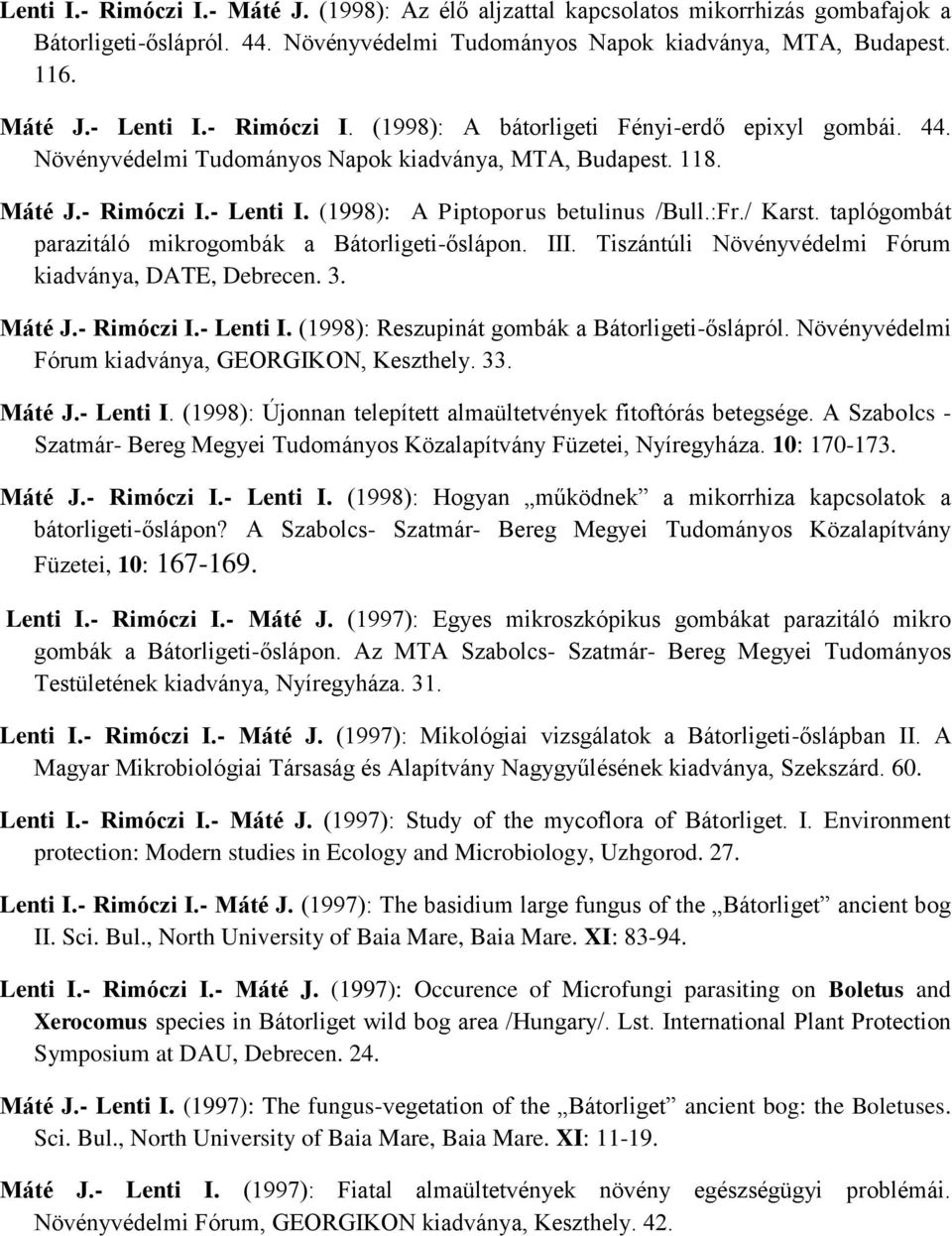 / Karst. taplógombát parazitáló mikrogombák a Bátorligeti-őslápon. III. Tiszántúli Növényvédelmi Fórum kiadványa, DATE, Debrecen. 3. Máté J.- Rimóczi I.- Lenti I.