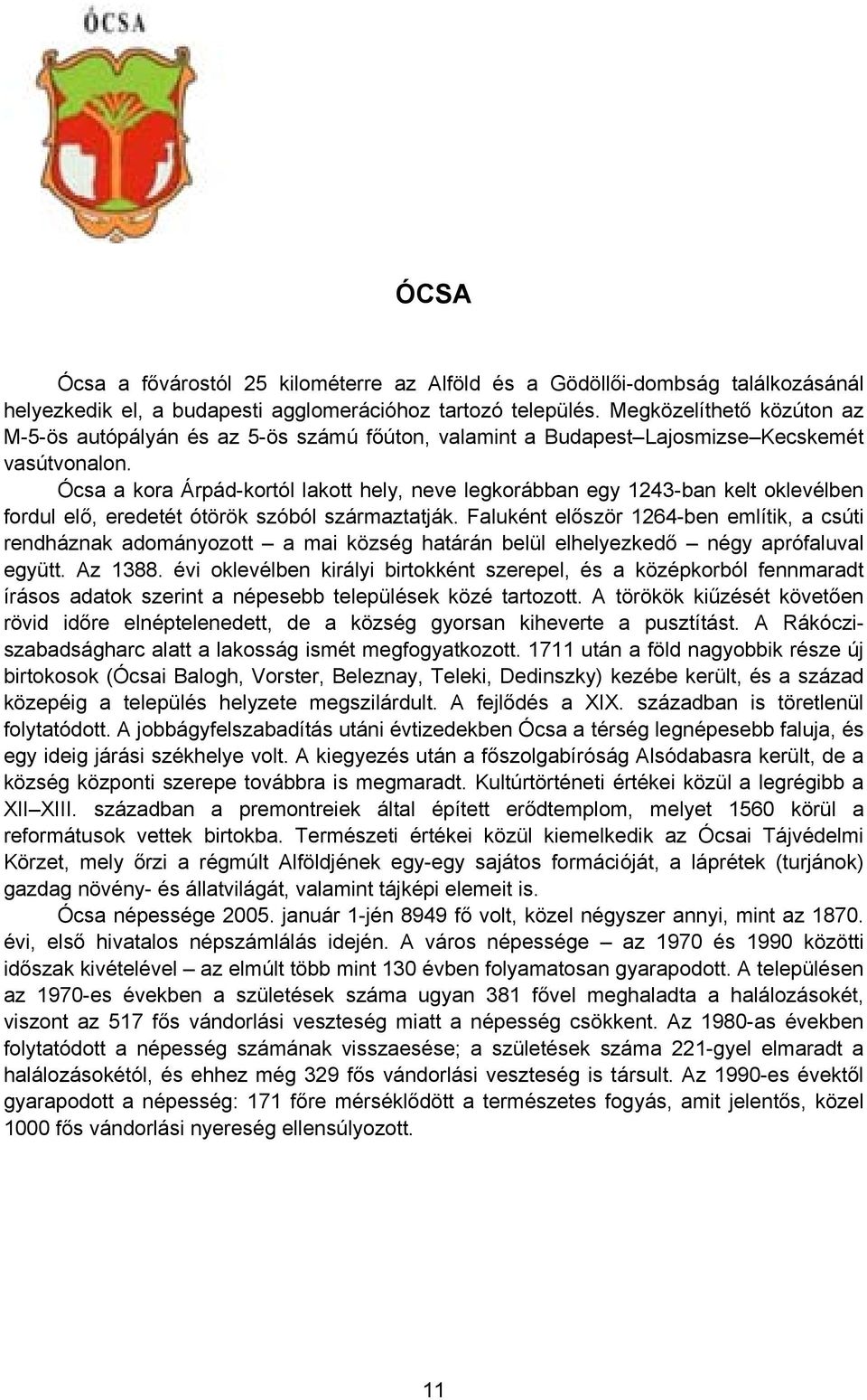 Ócsa a kora Árpád-kortól lakott hely, neve legkorábban egy 1243-ban kelt oklevélben fordul elő, eredetét ótörök szóból származtatják.