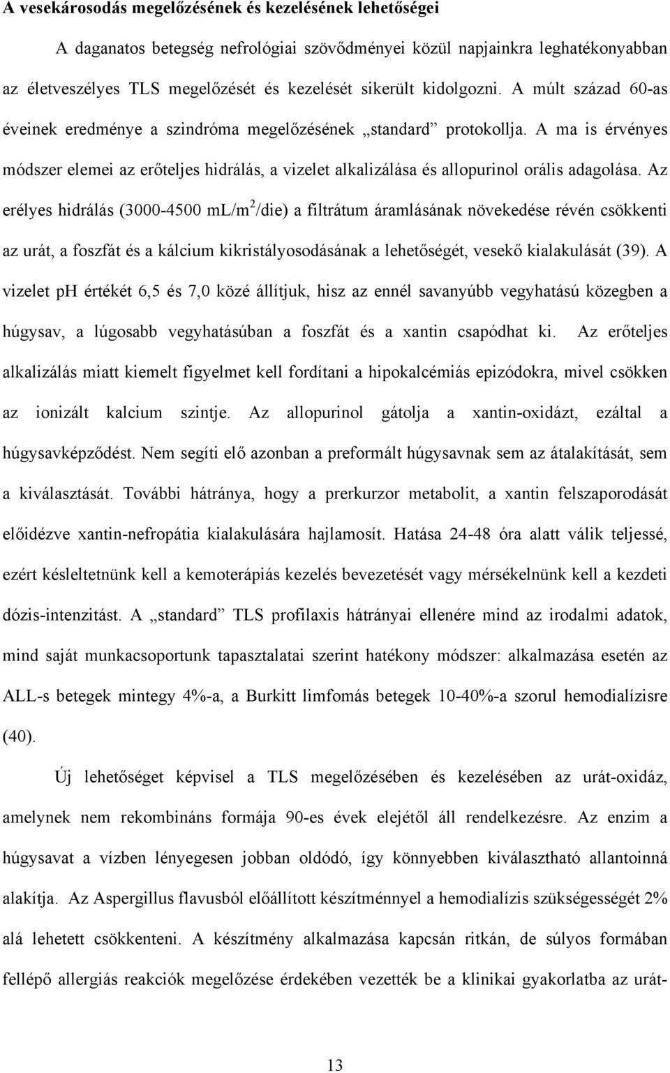 A ma is érvényes módszer elemei az er teljes hidrálás, a vizelet alkalizálása és allopurinol orális adagolása.