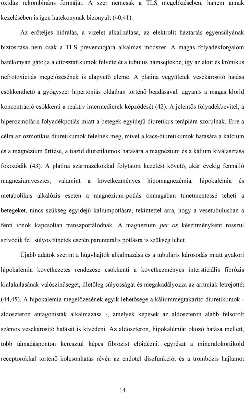 A magas folyadékforgalom hatékonyan gátolja a citosztatikumok felvételét a tubulus hámsejtekbe, így az akut és krónikus nefrotoxicitás megel zésének is alapvet eleme.