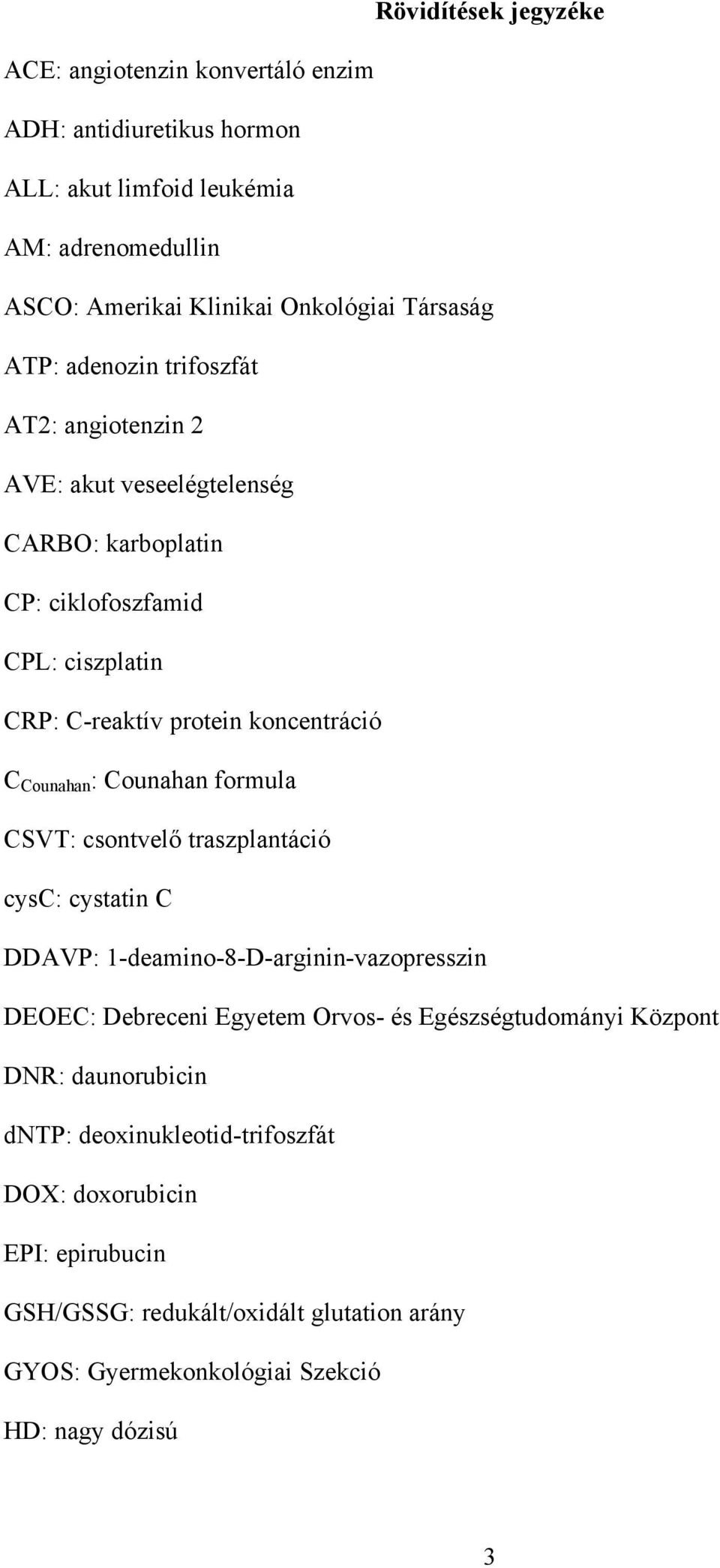 : Counahan formula CSVT: csontvel traszplantáció cysc: cystatin C DDAVP: 1-deamino-8-D-arginin-vazopresszin DEOEC: Debreceni Egyetem Orvos- és Egészségtudományi Központ