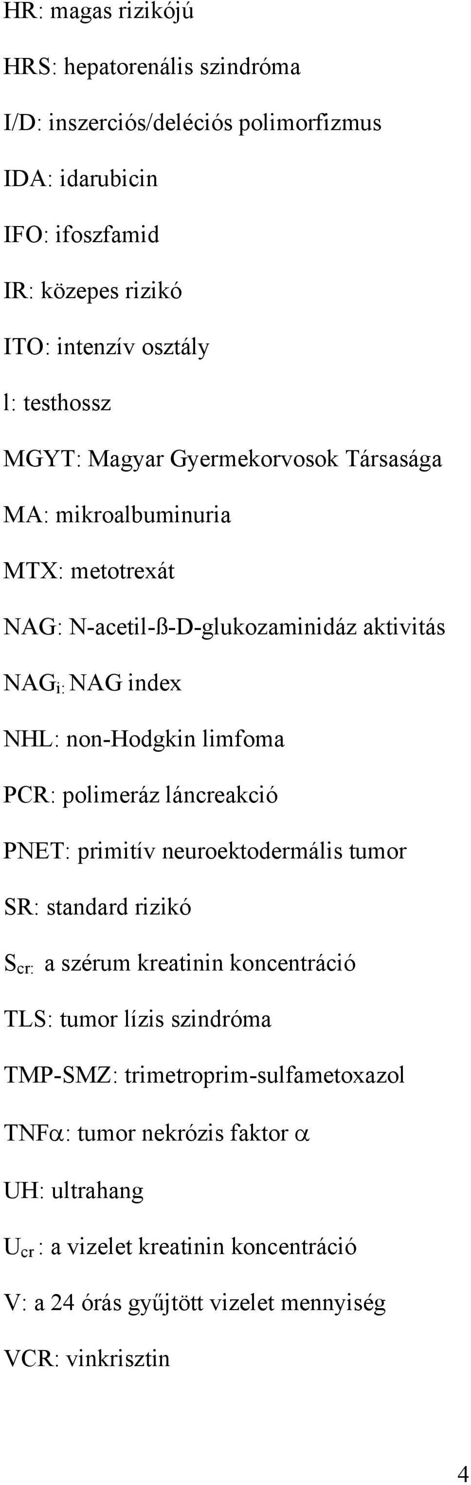 limfoma PCR: polimeráz láncreakció PNET: primitív neuroektodermális tumor SR: standard rizikó S cr: a szérum kreatinin koncentráció TLS: tumor lízis szindróma