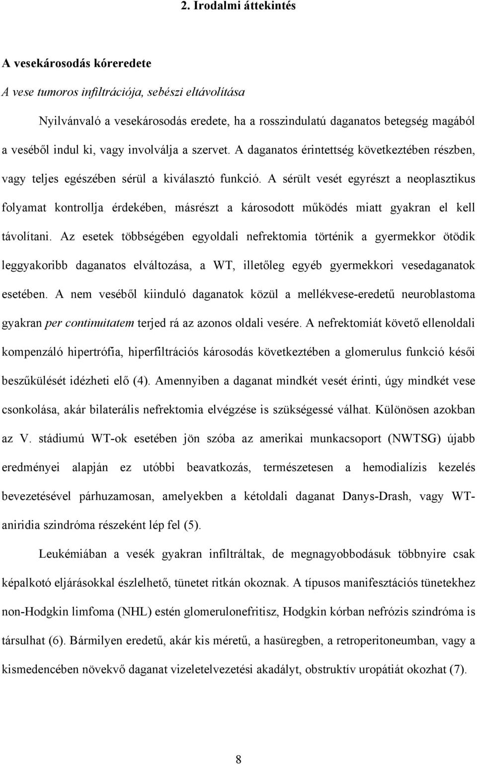 A sérült vesét egyrészt a neoplasztikus folyamat kontrollja érdekében, másrészt a károsodott m ködés miatt gyakran el kell távolítani.