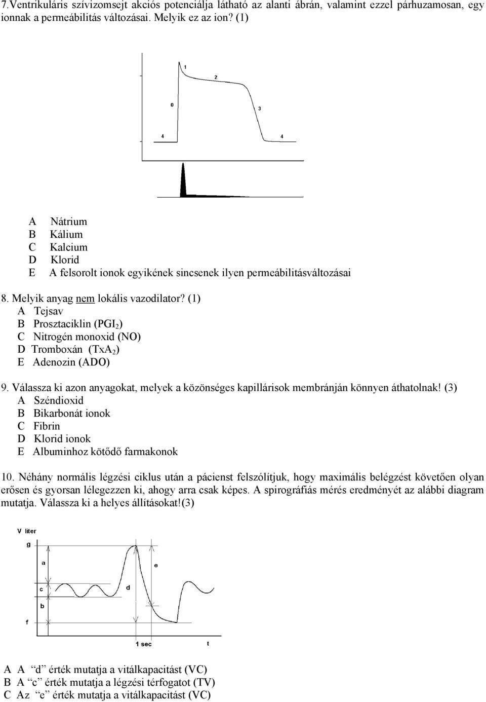 (1) A Tejsav B Prosztaciklin (PGI 2 ) C Nitrogén monoxid (NO) D Tromboxán (TxA 2 ) E Adenozin (ADO) 9. Válassza ki azon anyagokat, melyek a közönséges kapillárisok membránján könnyen áthatolnak!