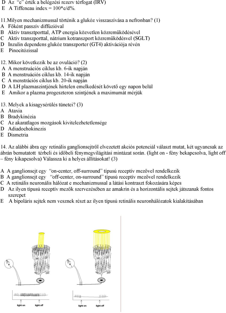 transzporter (GT4) aktivációja révén E Pinocitózissal 12. Mikor következik be az ovuláció? (2) A A menstruációs ciklus kb. 6-ik napján B A menstruációs ciklus kb.