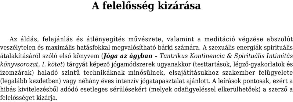 kötet) tárgyát képező jógamódszerek ugyanakkor (testtartások, légző-gyakorlatok és izomzárak) haladó szintű technikáknak minősülnek, elsajátításukhoz szakember felügyelete
