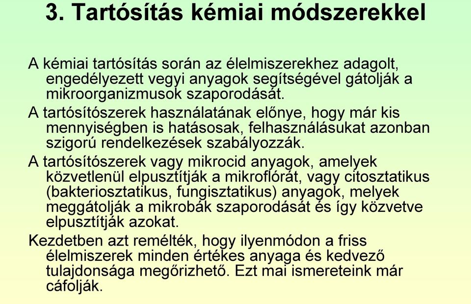 A tartósítószerek vagy mikrocid anyagok, amelyek közvetlenül elpusztítják a mikroflórát, vagy citosztatikus (bakteriosztatikus, fungisztatikus) anyagok, melyek meggátolják a