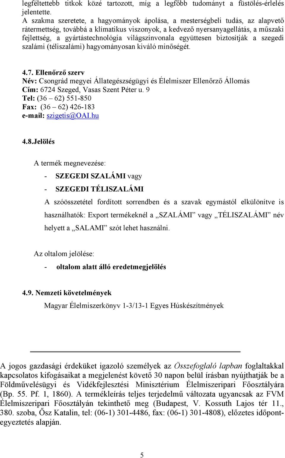 világszínvonala együttesen biztosítják a szegedi szalámi (téliszalámi) hagyományosan kiváló minőségét. 4.7.