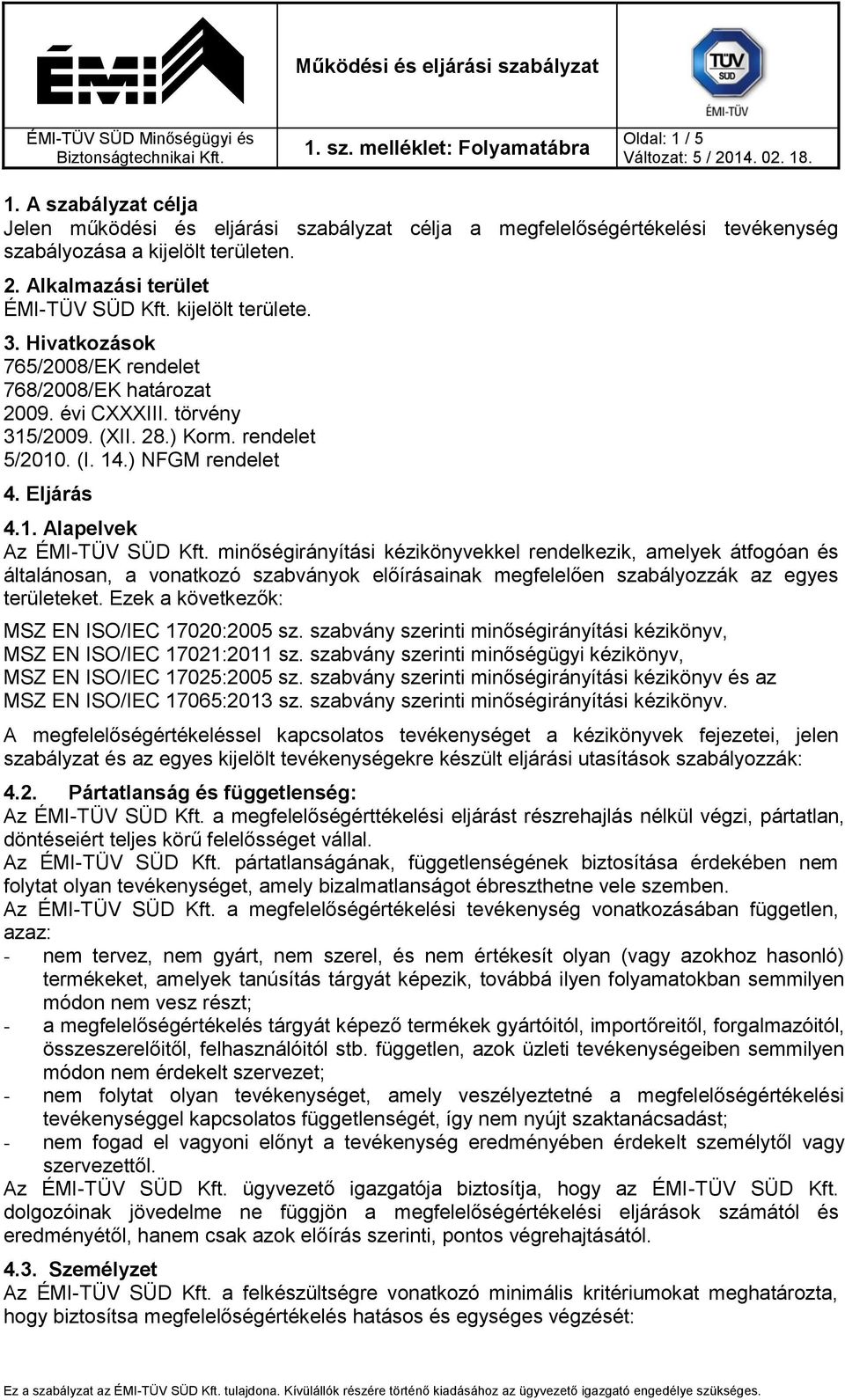 minőségirányítási kézikönyvekkel rendelkezik, amelyek átfogóan és általánosan, a vonatkozó szabványok előírásainak megfelelően szabályozzák az egyes területeket.