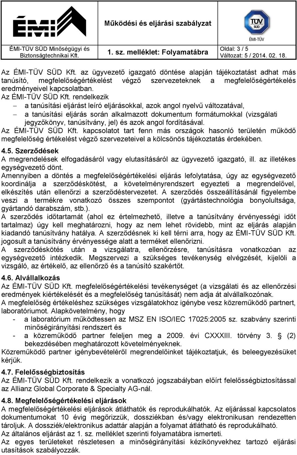 rendelkezik a tanúsítási eljárást leíró eljárásokkal, azok angol nyelvű változatával, a tanúsítási eljárás során alkalmazott dokumentum formátumokkal (vizsgálati jegyzőkönyv, tanúsítvány, jel) és