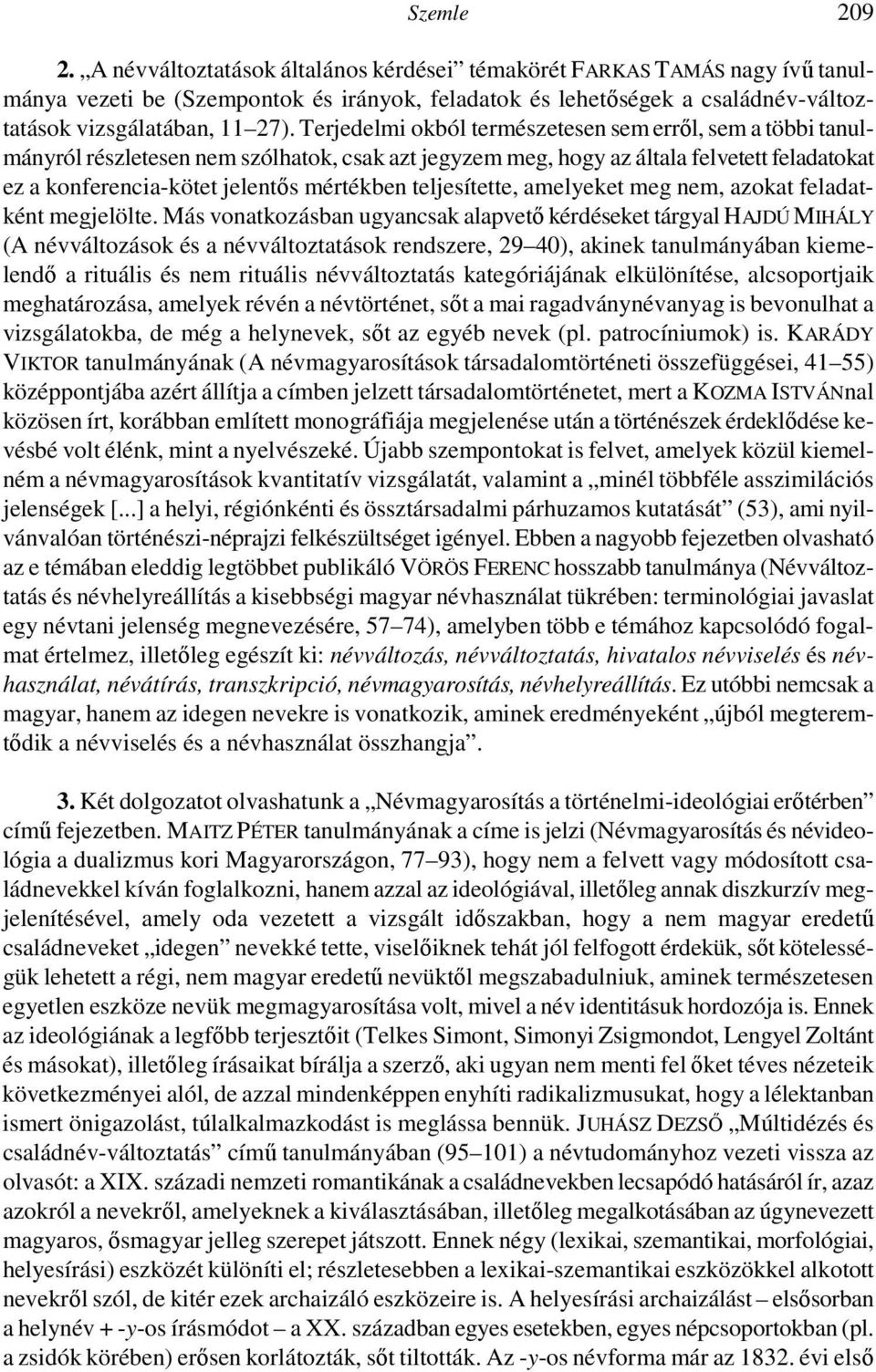 Terjedelmi okból természetesen sem erről, sem a többi tanulmányról részletesen nem szólhatok, csak azt jegyzem meg, hogy az általa felvetett feladatokat ez a konferencia-kötet jelentős mértékben