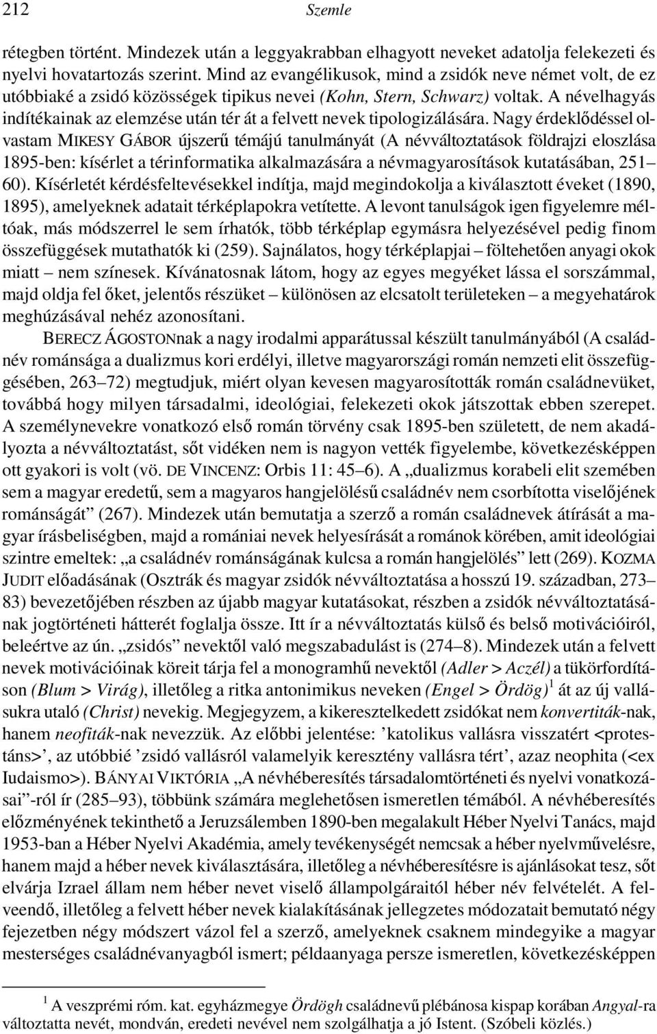A névelhagyás indítékainak az elemzése után tér át a felvett nevek tipologizálására.
