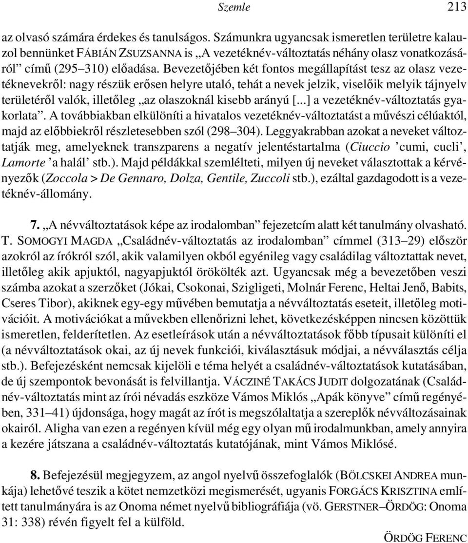 Bevezetőjében két fontos megállapítást tesz az olasz vezetéknevekről: nagy részük erősen helyre utaló, tehát a nevek jelzik, viselőik melyik tájnyelv területéről valók, illetőleg az olaszoknál kisebb