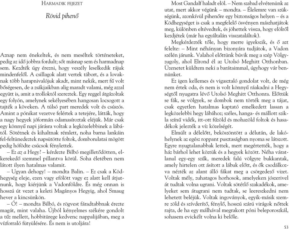 A csillagok alatt vertek tábort, és a lovaknak több harapnivalójuk akadt, mint nekik, mert fû volt bõségesen, de a zsákjaikban alig maradt valami, még azzal együtt is, amit a trolloktól szereztek.