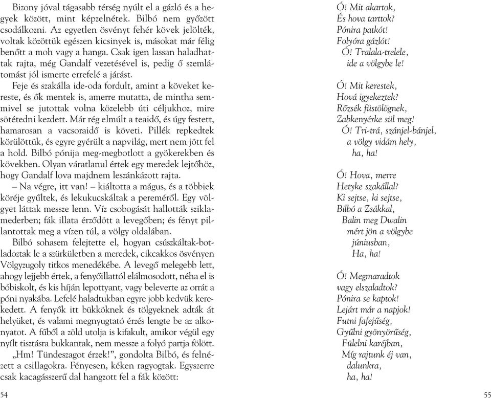 Csak igen lassan haladhattak rajta, még Gandalf vezetésével is, pedig õ szemlátomást jól ismerte errefelé a járást.
