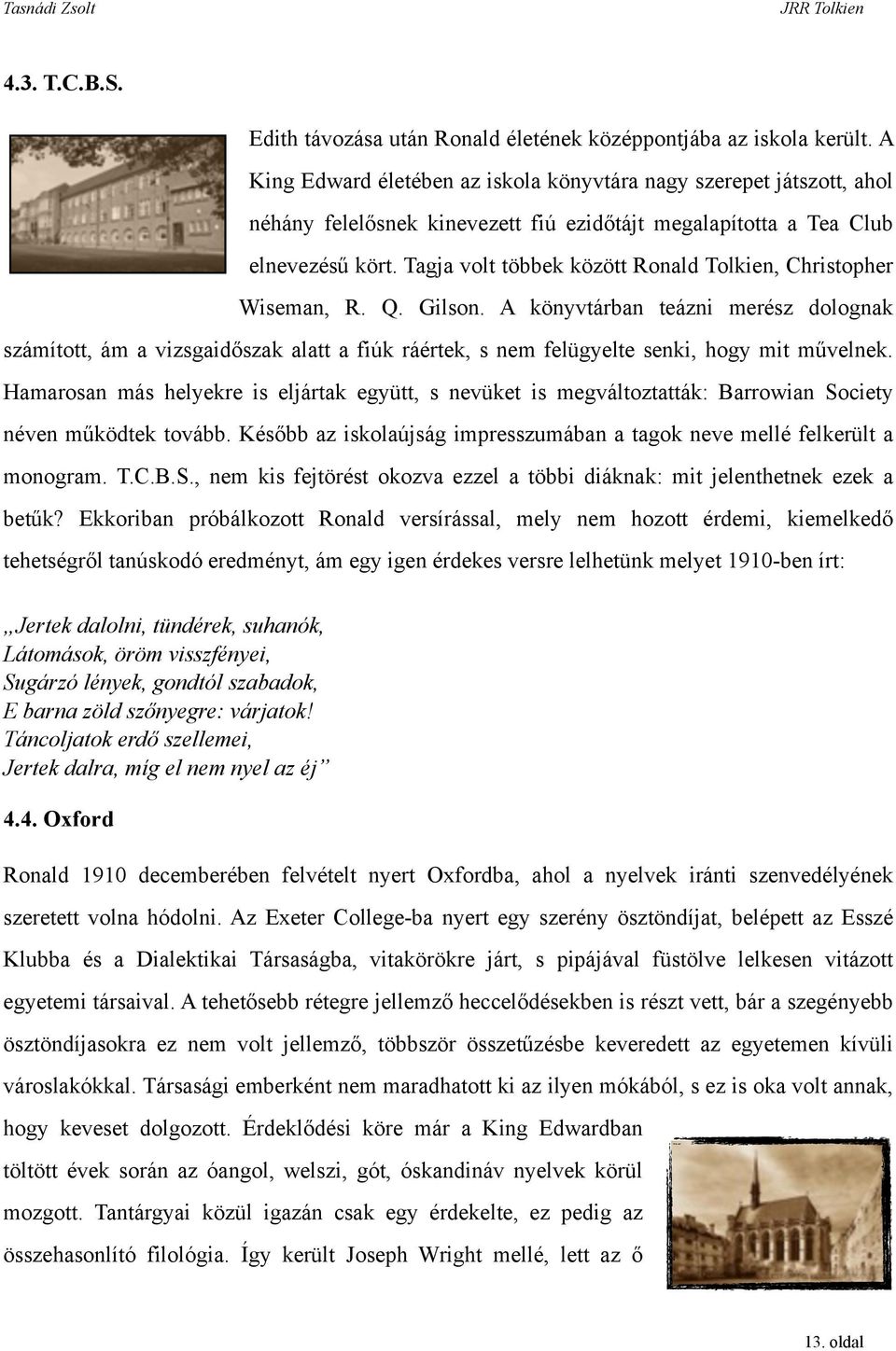 Tagja volt többek között Ronald Tolkien, Christopher Wiseman, R. Q. Gilson.