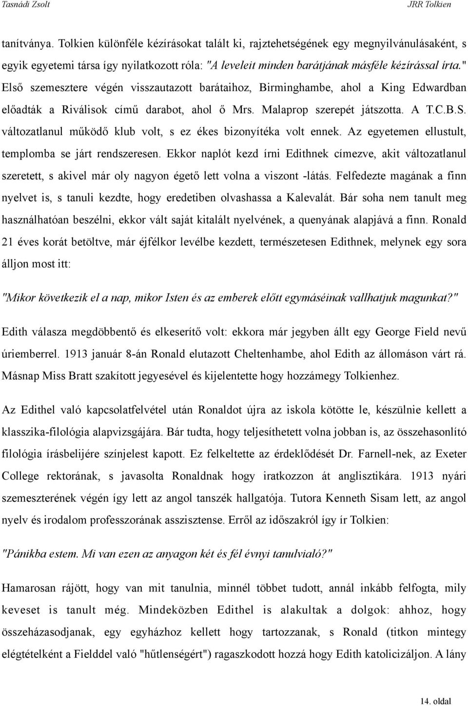 változatlanul működő klub volt, s ez ékes bizonyítéka volt ennek. Az egyetemen ellustult, templomba se járt rendszeresen.