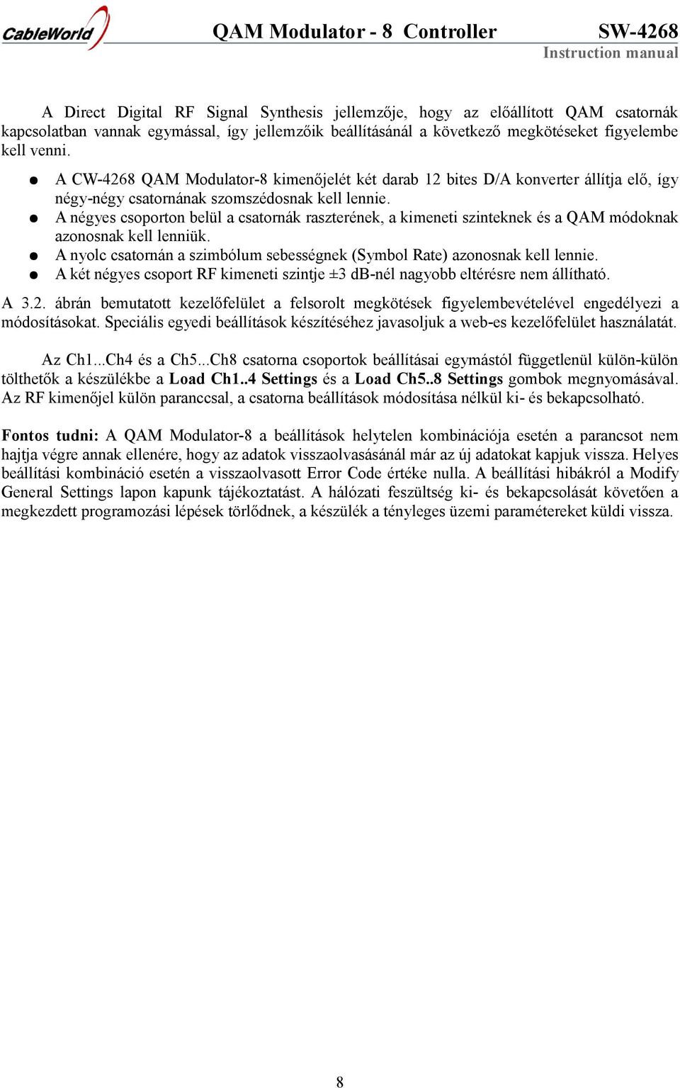 A négyes csoporton belül a csatornák raszterének, a kimeneti szinteknek és a QAM módoknak azonosnak kell lenniük. A nyolc csatornán a szimbólum sebességnek (Symbol Rate) azonosnak kell lennie.