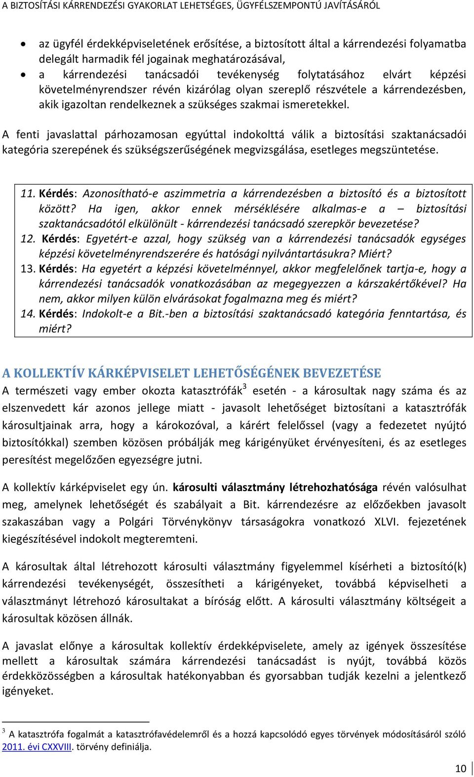 A fenti javaslattal párhozamosan egyúttal indokolttá válik a biztosítási szaktanácsadói kategória szerepének és szükségszerűségének megvizsgálása, esetleges megszüntetése. 11.