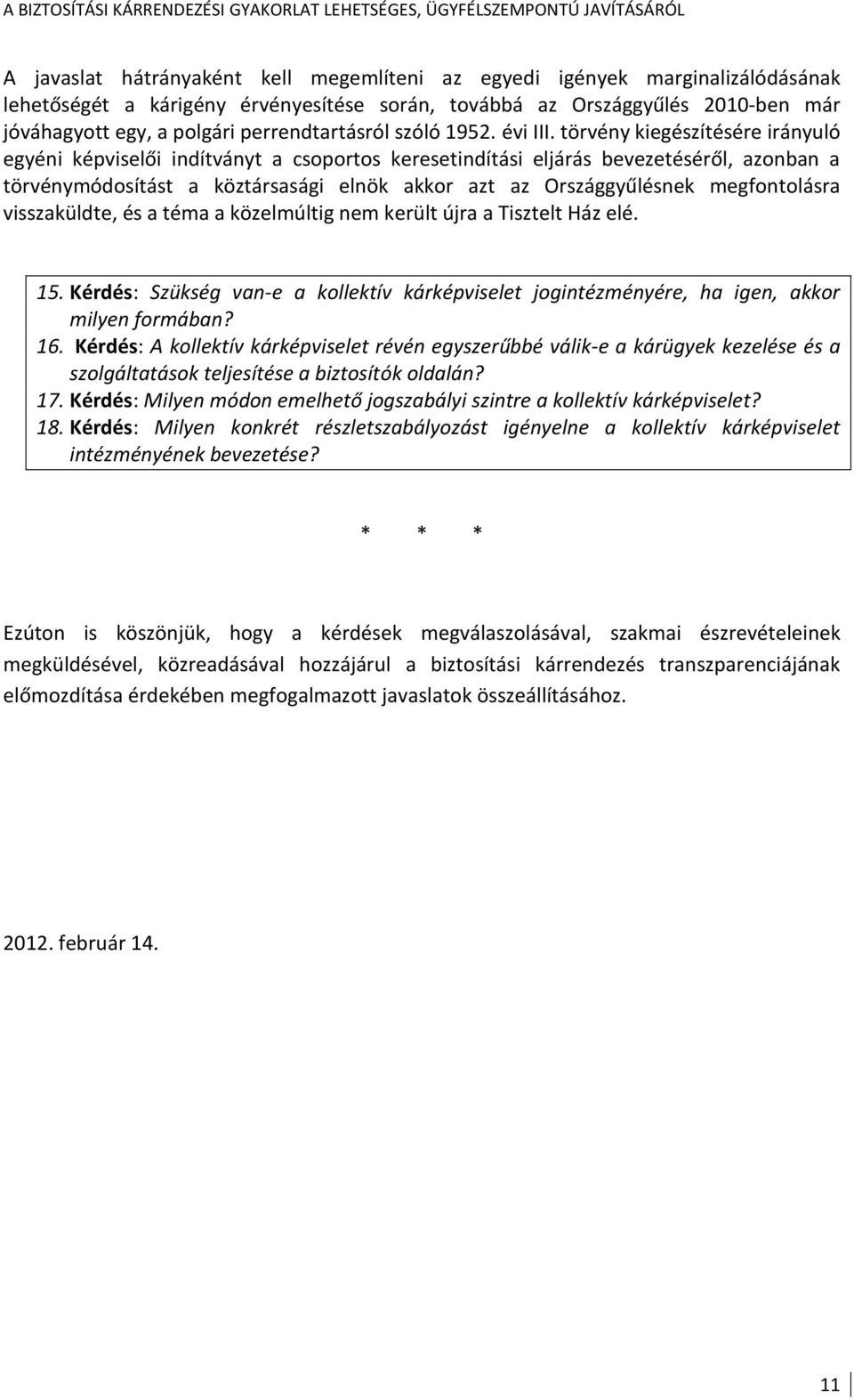 törvény kiegészítésére irányuló egyéni képviselői indítványt a csoportos keresetindítási eljárás bevezetéséről, azonban a törvénymódosítást a köztársasági elnök akkor azt az Országgyűlésnek