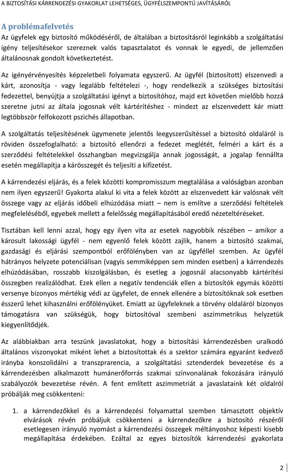 Az ügyfél (biztosított) elszenvedi a kárt, azonosítja - vagy legalább feltételezi -, hogy rendelkezik a szükséges biztosítási fedezettel, benyújtja a szolgáltatási igényt a biztosítóhoz, majd ezt