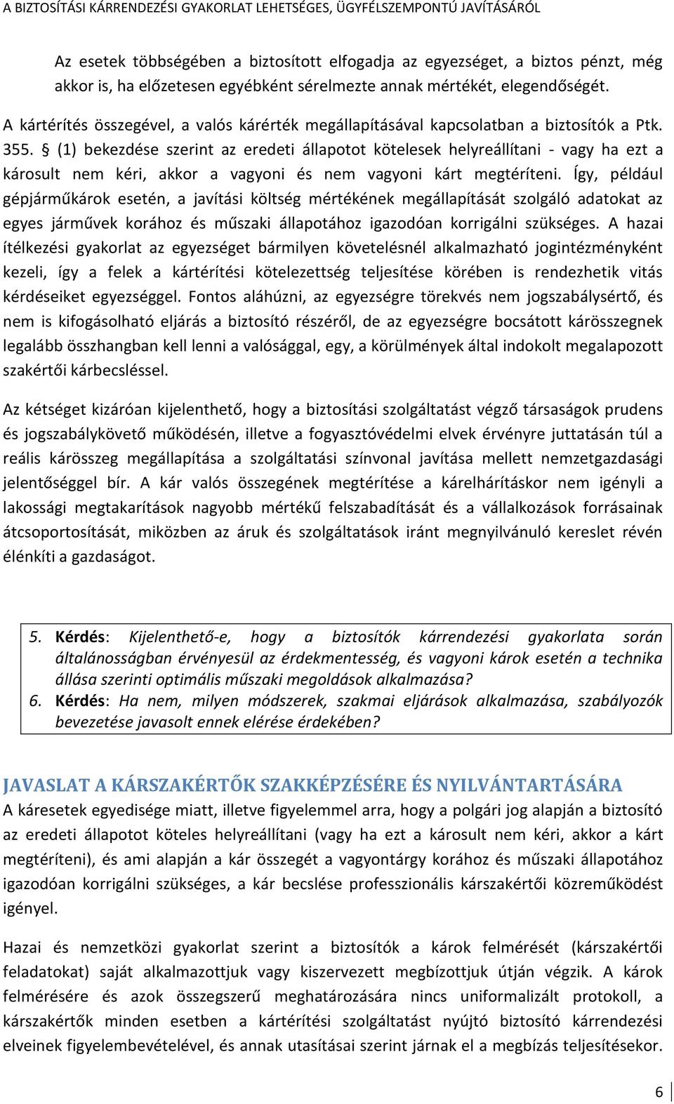 (1) bekezdése szerint az eredeti állapotot kötelesek helyreállítani - vagy ha ezt a károsult nem kéri, akkor a vagyoni és nem vagyoni kárt megtéríteni.